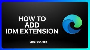 How To Integrate IDM Extension To Microsoft Edge Web Browser?